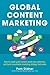 Global Content Marketing: How to Create Great Content, Reach More Customers, and Build a Worldwide Marketing Strategy that Works