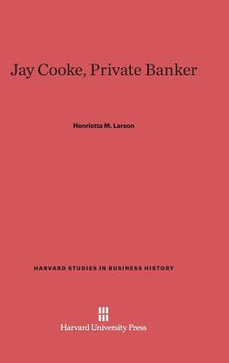 Jay Cooke, Private Banker (Harvard Studies in Business History, 2)
