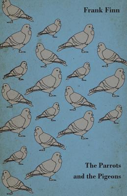 The Parrots and the Pigeons - Descriptions of Two of the Most Enjoyable Birds to Keep as Pets