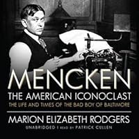 Mencken: The American Iconoclast: The Life and Times of the Bad Boy of Baltimore