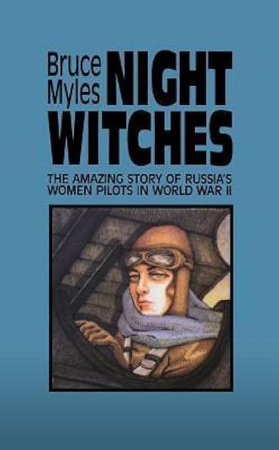 Night Witches: The Amazing Story Of Russia's Women Pilots in World War II