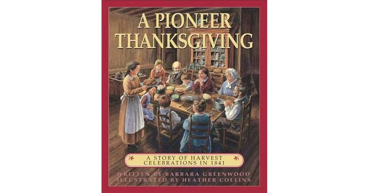 A Pioneer Thanksgiving A Story Of Harvest Celebrations In 1841 By Barbara Greenwood