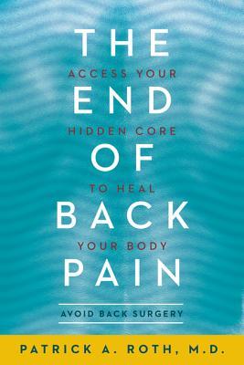The End of Back Pain: Access Your Hidden Core to Heal Your Body – A Neurosurgeon's Proven Method for Spinal Strength and Wellness (Paperback)
