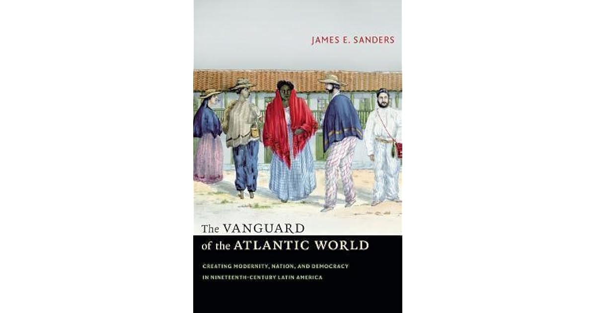 The Vanguard Of The Atlantic World Creating Modernity