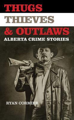 Thugs, Thieves, and Outlaws: Alberta Crime Stories (TBS)