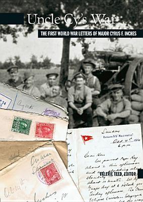 Uncle Cy's War: The First World War Letters of Major Cyrus F. Inches (The New Brunswick Military Heritage Project, 14)