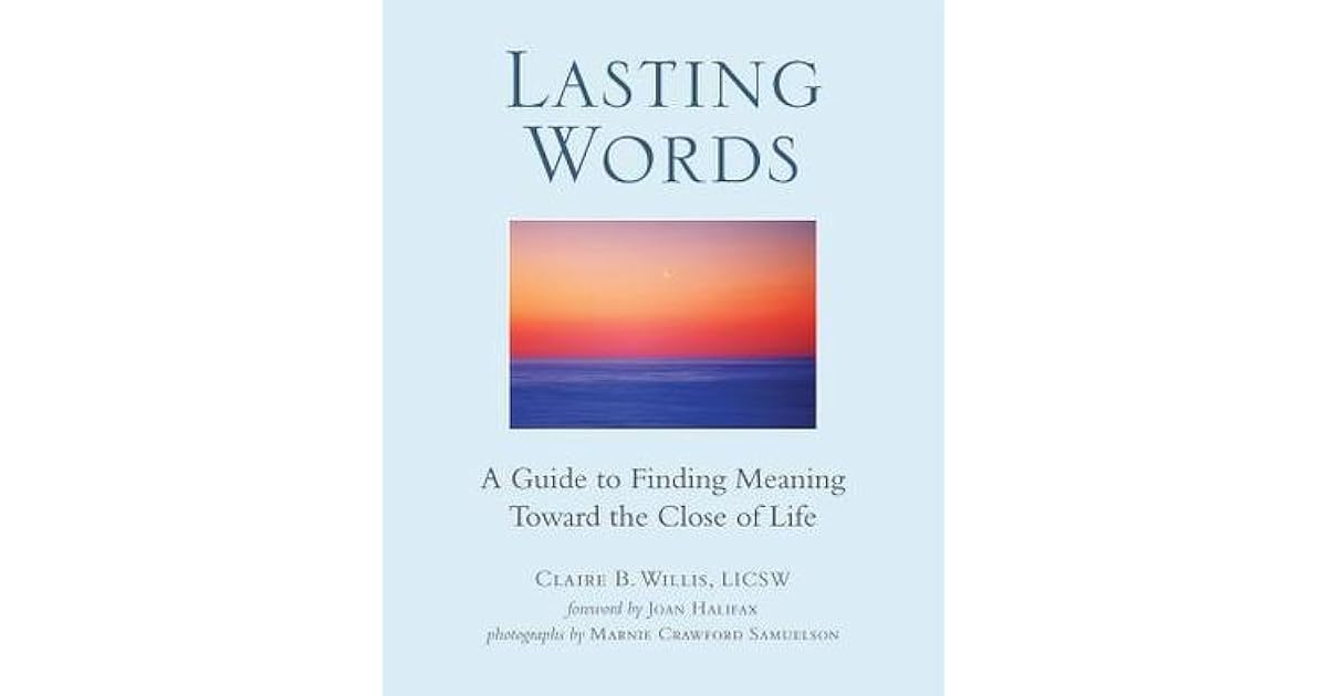 Lasting Words A Guide To Finding Meaning Toward The Close Of Life By
