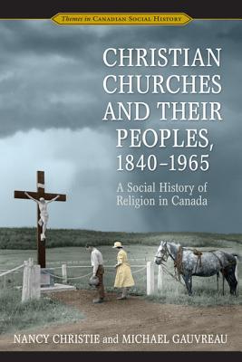 Christian Churches and Their Peoples, 1840-1965: A Social History of Religion in Canada (Themes in Canadian History)