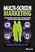 Multiscreen Marketing: The Seven Things You Need to Know to Reach Your Customers across TVs, Computers, Tablets, and Mobile Phones