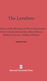 The Levellers: A History of the Writings of Three Seventeenth-Century Social Democrats: John Lilburne, Richard Overton, William Walwyn