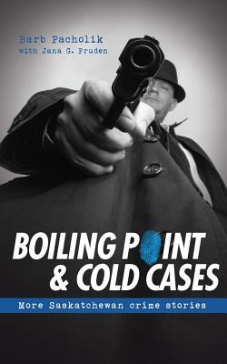 Boiling Point and Cold Cases: More Saskatchewan Crime Stories (TBS)