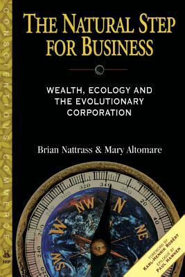 The Natural Step for Business: Wealth, Ecology & the Evolutionary Corporation (Conscientious Commerce)