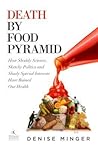 Death by Food Pyramid: How Shoddy Science, Sketchy Politics and Shady Special Interests Have Ruined Our Health