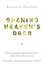 Opening Heaven's Door: What the Dying May Be Trying to Tell Us About Where They're Going