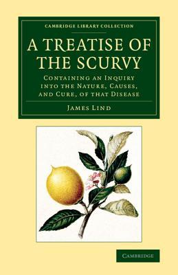 A Treatise of the Scurvy, in Three Parts: Containing an Inquiry into the Nature, Causes, and Cure, of that Disease (Cambridge Library Collection - History of Medicine)
