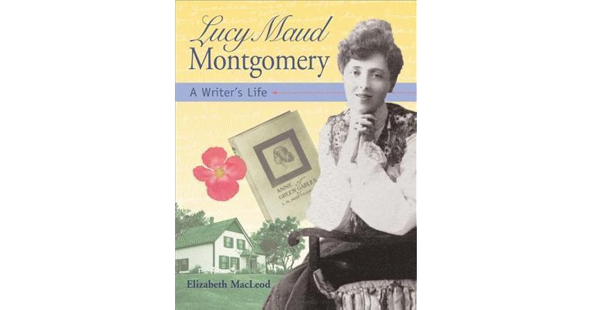 Lucy Maud Montgomery: A Writer's Life by Elizabeth MacLeod