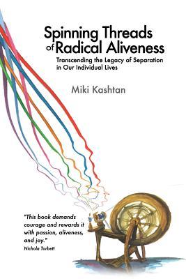 Spinning Threads of Radical Aliveness: Transcending the Legacy of Separation in Our Individual Lives (Paperback)