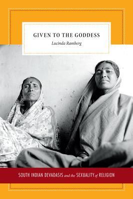 Given to the Goddess: South Indian Devadasis and the Sexuality of Religion (Hardcover)