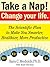 Take a Nap! Change Your Life. by Sara C. Mednick Take a Nap! Change Your Life. by Sara C. Mednick