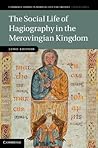 The Social Life of Hagiography in the Merovingian Kingdom (Cambridge Studies in Medieval Life and Thought: Fourth Series, Series Number 96) The Social Life of Hagiography in the Merovingian Kingdom (Cambridge Studies in Medieval Life and Thought: Fourth Series, Series Number 96)