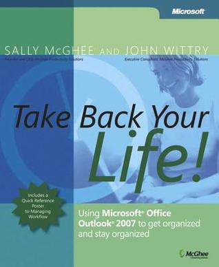 Take Back Your Life!: Using Microsoft Office Outlook 2007 to Get Organized and Stay Organized (Paperback)