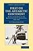 First on the Antarctic Continent: Being an Account of the British Antarctic Expedition, 1898–1900 (Cambridge Library Collection - Polar Exploration)