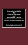 International Guide to Children's Theatre and Educational Theatre: A Historical and Geographical Source Book