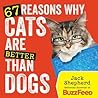 67 Reasons Why Cats Are Better Than Dogs by Jack  Shepherd