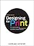 Designing for Print: An In-Depth Guide to Planning, Creating, and Producing Successful Design Projects