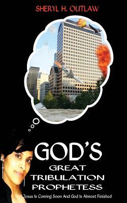 God's Great Tribulation Prophetess: Jesus Is Coming Soon, and God Is Almost Finished