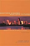 Western Visions, Western Futures: Perspectives on the West in Canada Western Visions, Western Futures: Perspectives on the West in Canada