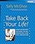 Take Back Your Life!: Using...