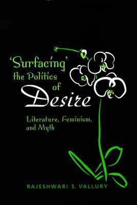 'Surfacing' the Politics of Desire: Literature, Feminism, and Myth (University of Toronto Romance Series)