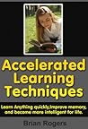 Accelerated Learning HACKS - To Learn Anything Quickly, Improve Memory, And Become More Intelligent For Life. (brain power, improve memory, intelligence, Book 7)