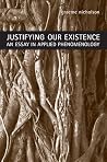 Justifying Our Existence: An Essay in Applied Phenomenology (New Studies in Phenomenology and Hermeneutics) Justifying Our Existence: An Essay in Applied Phenomenology (New Studies in Phenomenology and Hermeneutics)