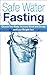 Safe Water Fasting: Cleanse Your Body, Increase Mood and Energy and Lose Weight Fast