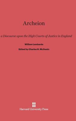 Archeion: Or, a Discourse upon the High Courts of Justice in England, by William Lambarde