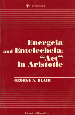 Energeia And Entelecheia: "Act" in Aristotle