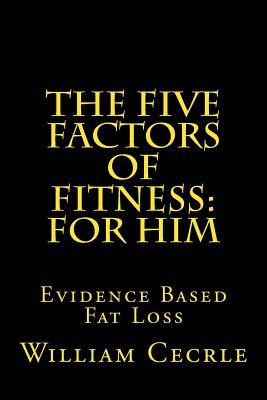The Five Factors of Fitness for Him: The Simple Evidence-Based Way to Lose Fat and Keep It Off