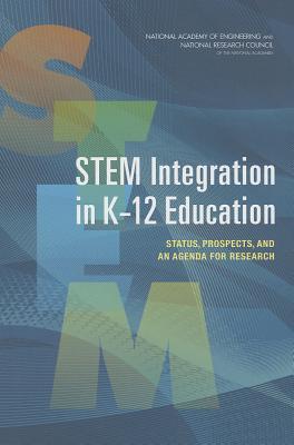 STEM Integration in K-12 Education: Status, Prospects, and an Agenda for Research (Advancing Science, Technology, Engineering, and Mathematics Education)