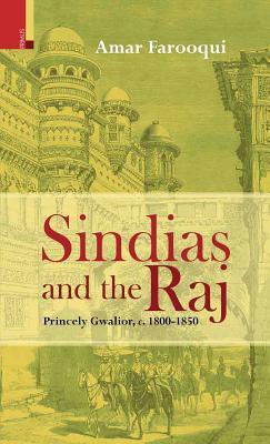 Sindias and the Raj Princely Gwalior c. 1800-1850