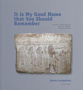 It is My Good Name That You Should Remember: Egyptian Biographical texts on Middle Kingdom Stelae