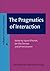 The Pragmatics of Interaction (Handbook of Pragmatics Highlights)