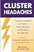 Cluster Headaches, Treatment and Relief: Treatment and Relief for Cluster, Cluster Migraine, and Recurring Eye-Stab Pain