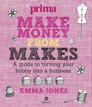 Make Money from Makes: A Guide to Turning Your Hobby into a Business (Prima)