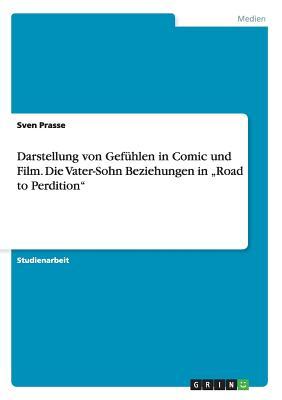 Darstellung von Gefühlen in Comic und Film. Die Vater-Sohn Beziehungen in „Road to Perdition" (German Edition)