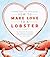 How to Make Love to a Lobster: An Eclectic Guide to the Buying, Cooking, Eating and Folklore of Shellfish