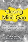 Closing the Mind Gap: Making Smarter Decisions in a Hypercomplex World Closing the Mind Gap: Making Smarter Decisions in a Hypercomplex World