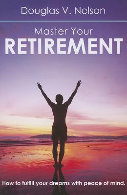 Master Your Retirement: How to Fulfill Your Dreams with Peace of Mind