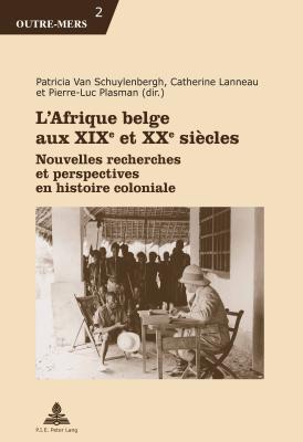 L’Afrique belge aux XIXe et XXe siècles: Nouvelles recherches et perspectives en histoire coloniale (Outre-Mers) (French Edition)
